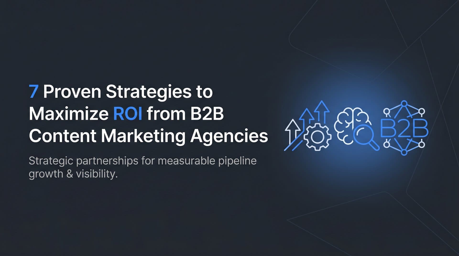 Featured image for: 7 Proven Strategies to Maximize ROI from B2B Content Marketing Agencies