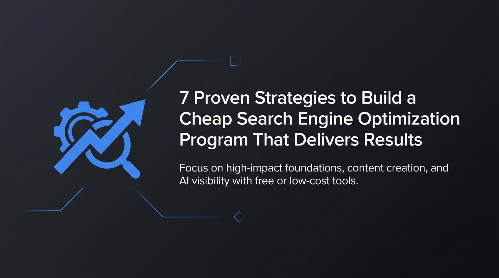 Featured image for: 7 Proven Strategies to Build a Cheap Search Engine Optimization Program That Delivers Results
