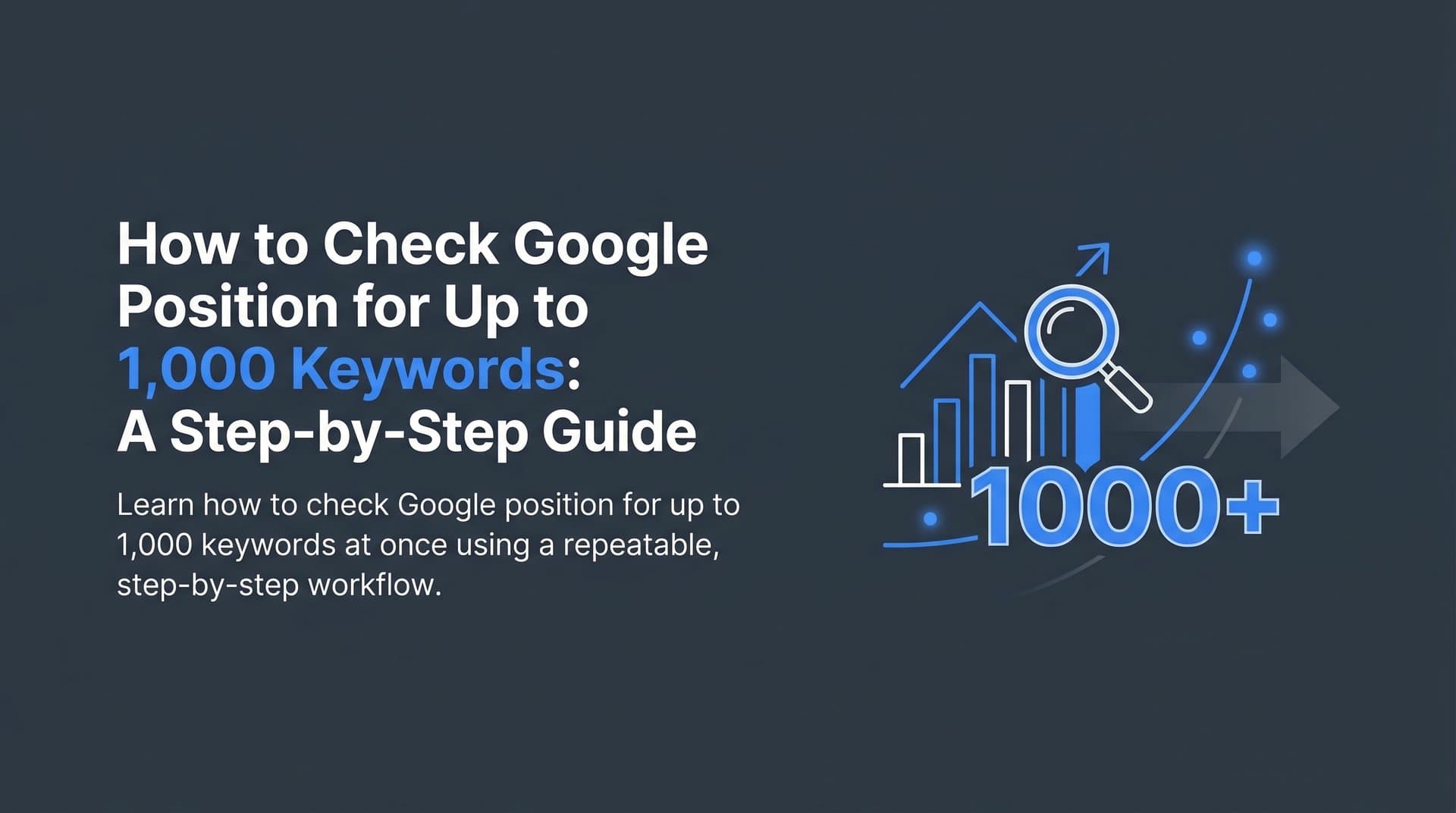 Featured image for: How to Check Google Position for Up to 1,000 Keywords: A Step-by-Step Guide
