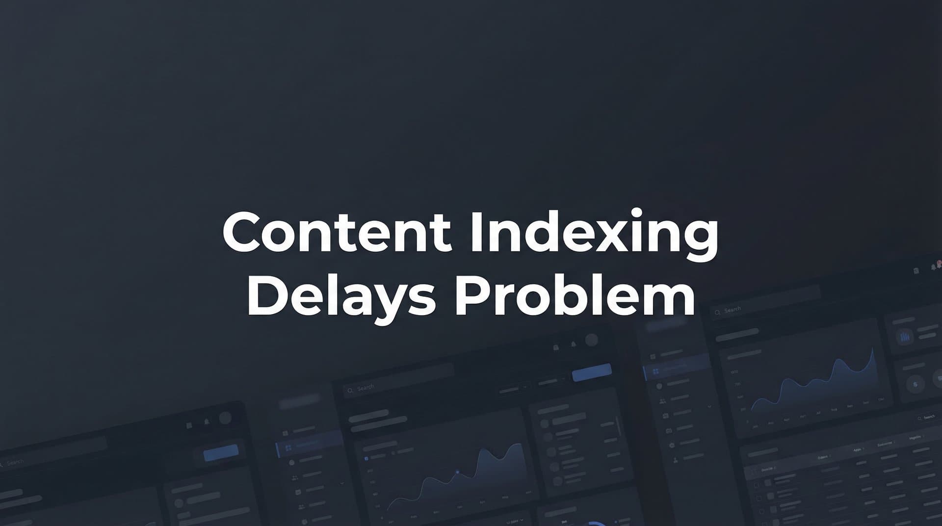 Featured image for: Content Indexing Delays Problem: Why Your Pages Aren't Showing Up in Search (And How to Fix It)