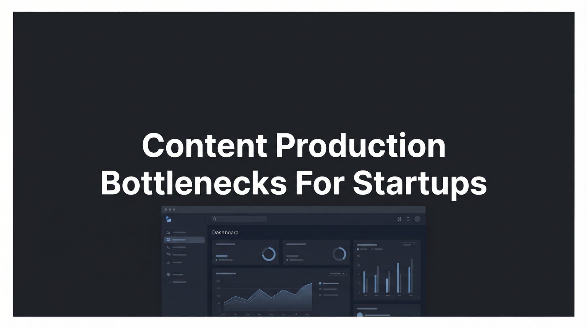 Featured image for: Content Production Bottlenecks for Startups: Identifying and Breaking Through Growth Barriers