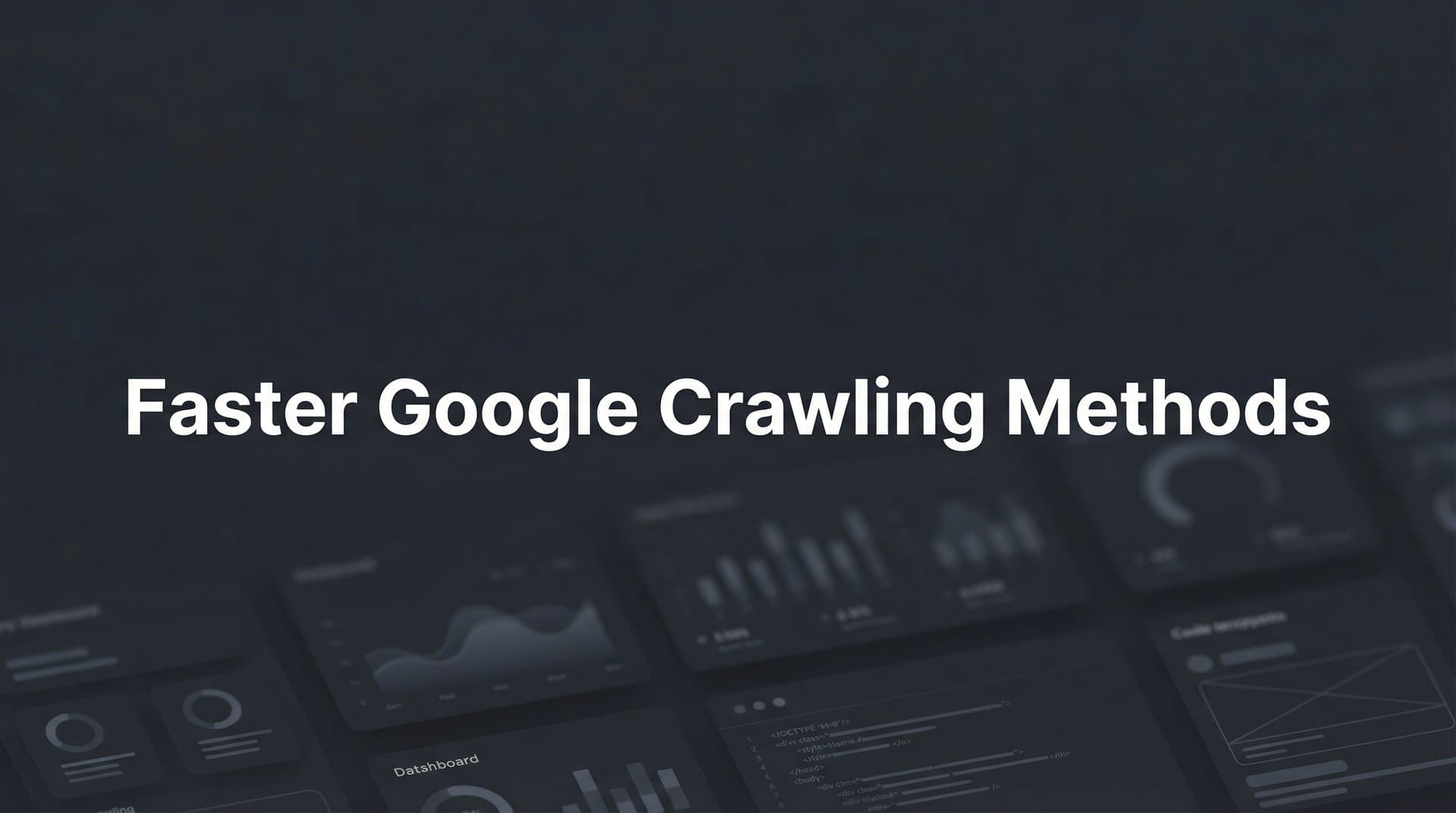 Featured image for: How to Get Faster Google Crawling: 7 Proven Methods for Quicker Indexing