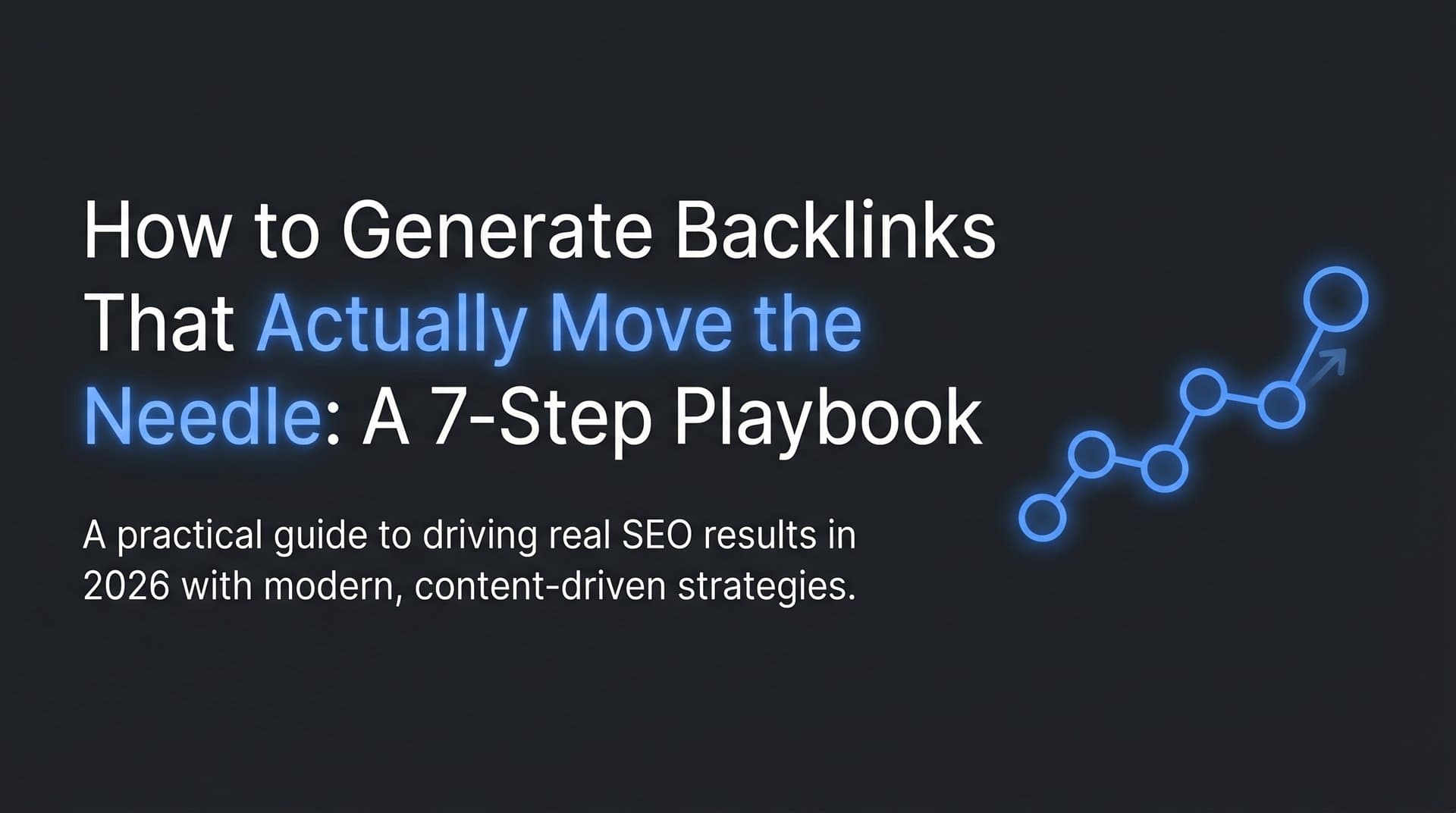 Featured image for: How to Generate Backlinks That Actually Move the Needle: A 7-Step Playbook