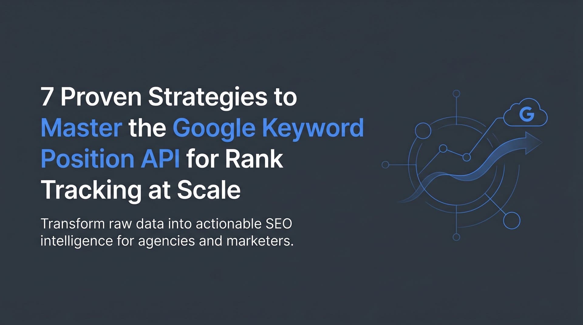 Featured image for: 7 Proven Strategies to Master the Google Keyword Position API for Rank Tracking at Scale