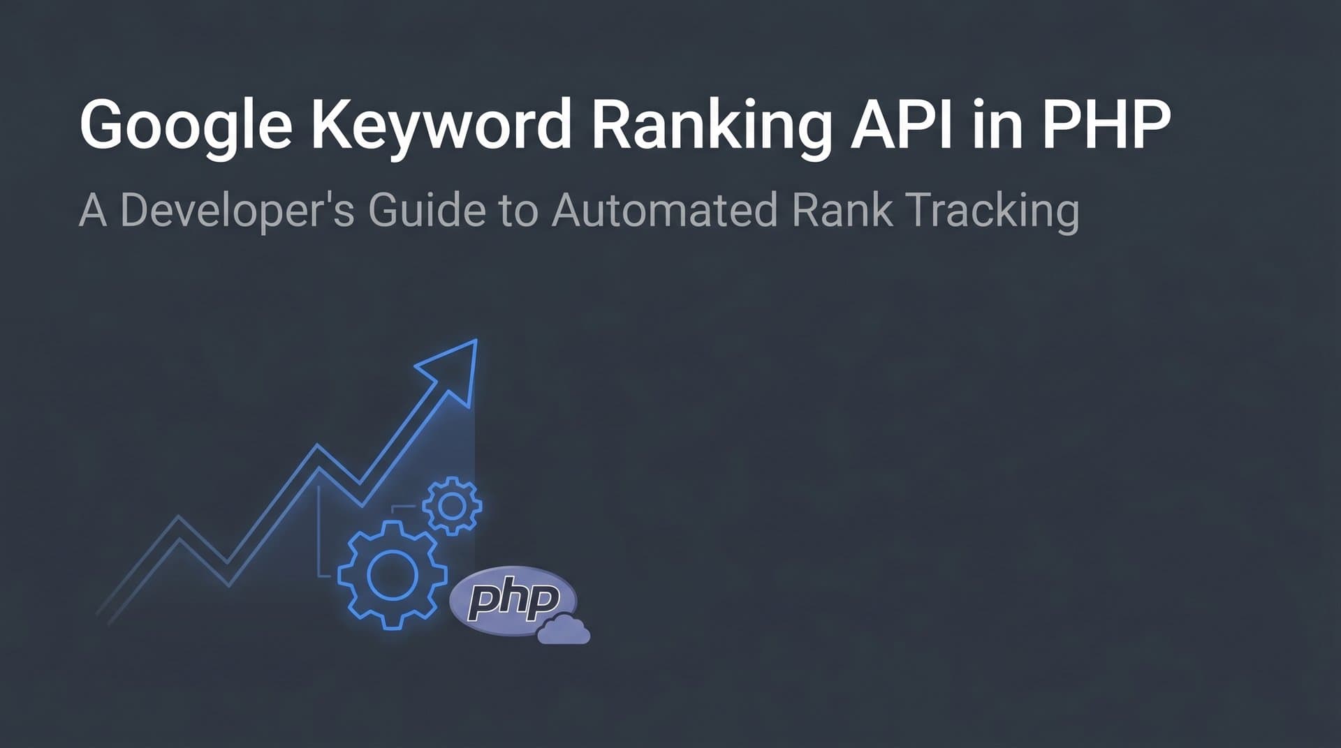 Featured image for: Google Keyword Ranking API in PHP: A Developer's Guide to Automated Rank Tracking