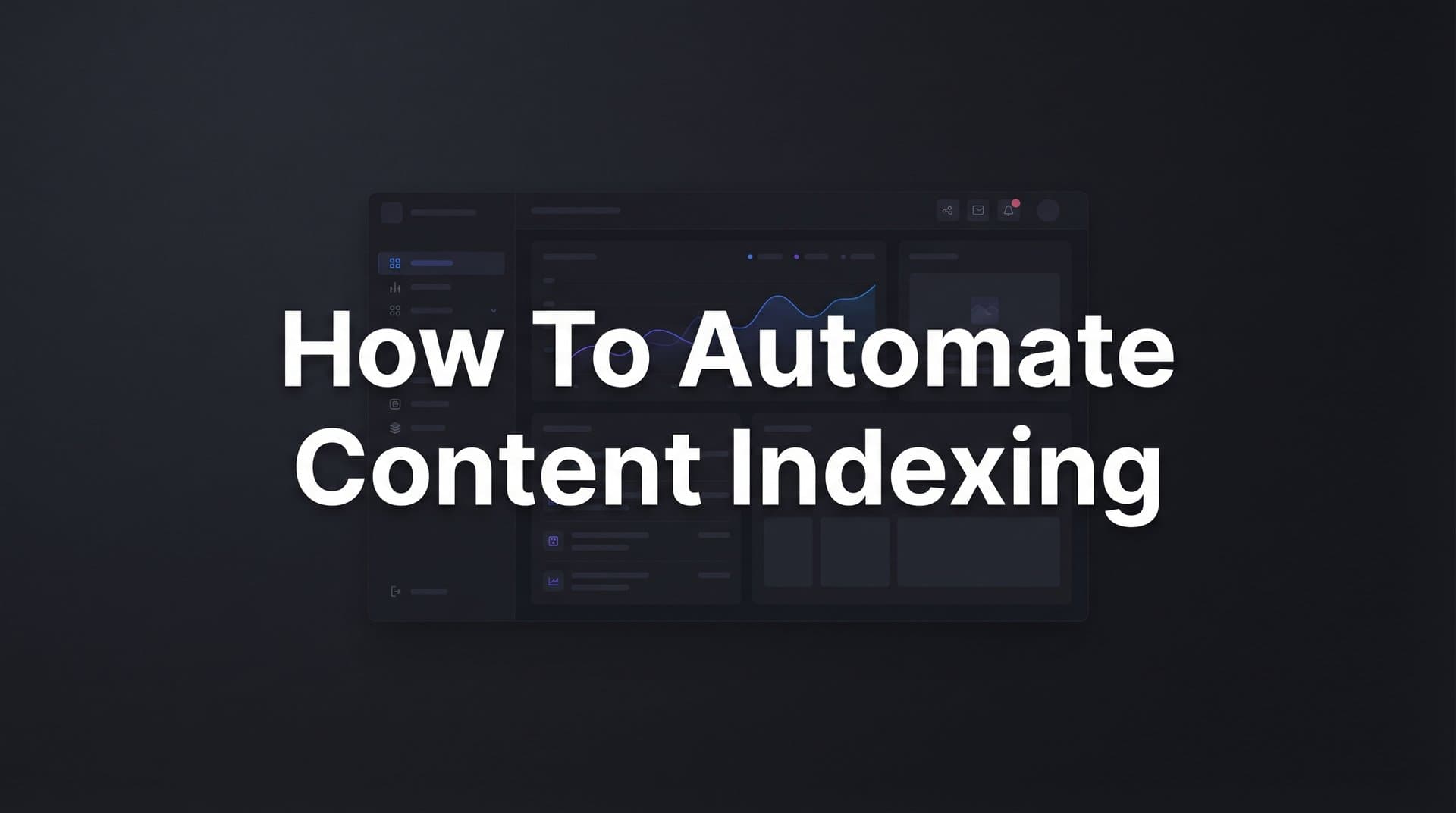 Featured image for: How to Automate Content Indexing: A Step-by-Step Guide for Faster Search Discovery