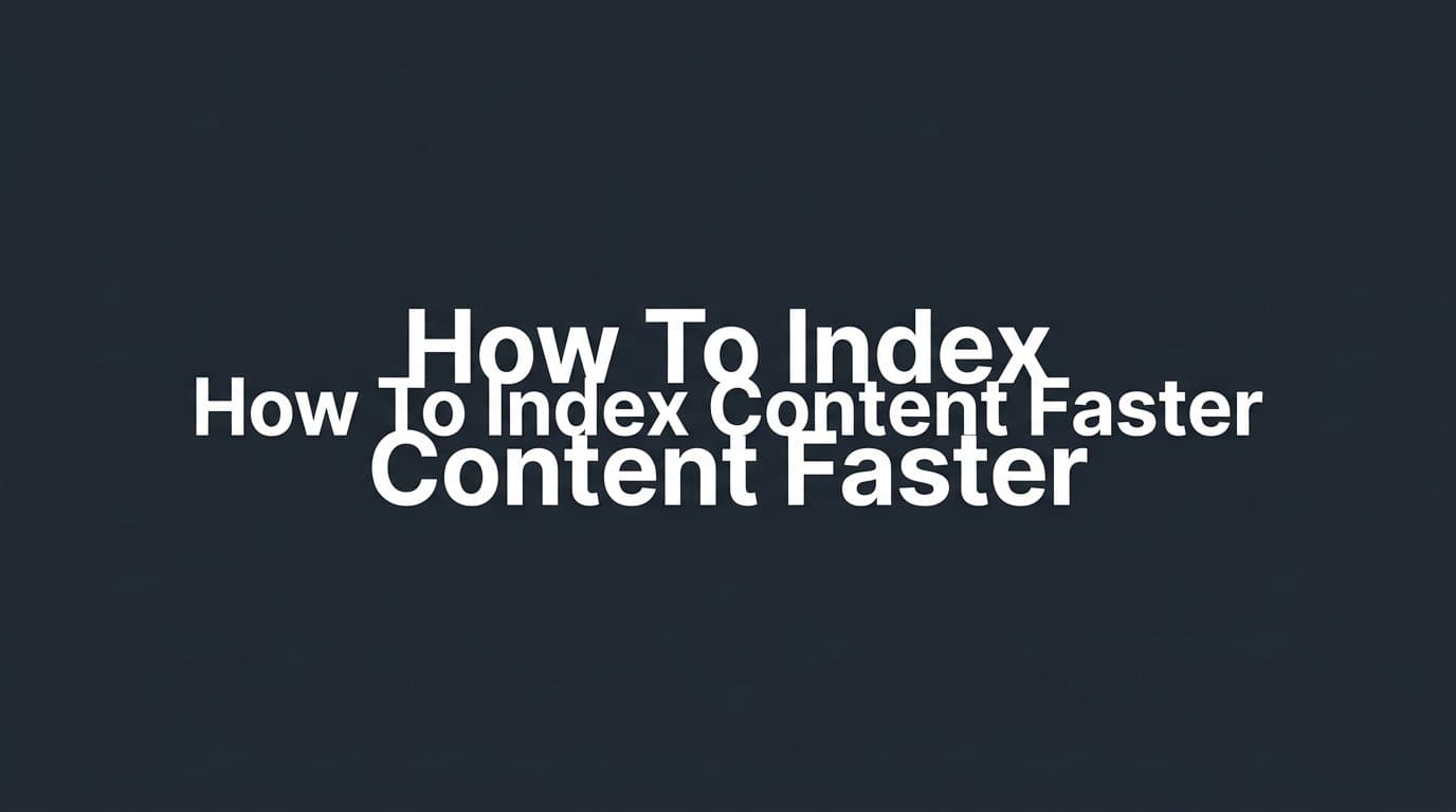 Featured image for: How to Index Content Faster: A Step-by-Step Guide for Marketers and Founders