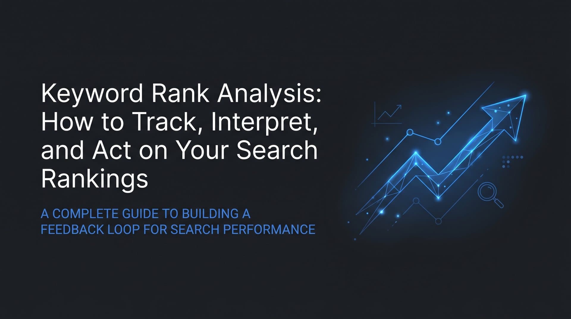 Featured image for: Keyword Rank Analysis: How to Track, Interpret, and Act on Your Search Rankings