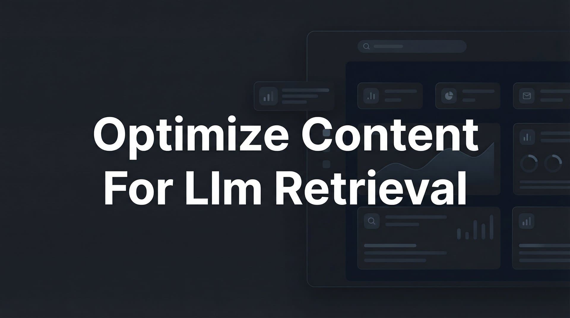 Featured image for: How to Optimize Content for LLM Retrieval: A 6-Step Framework for AI Visibility