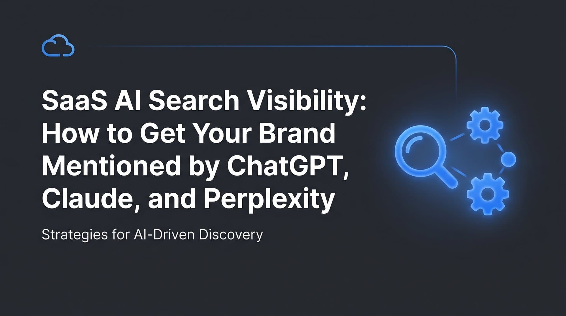 Featured image for: SaaS AI Search Visibility: How to Get Your Brand Mentioned by ChatGPT, Claude, and Perplexity