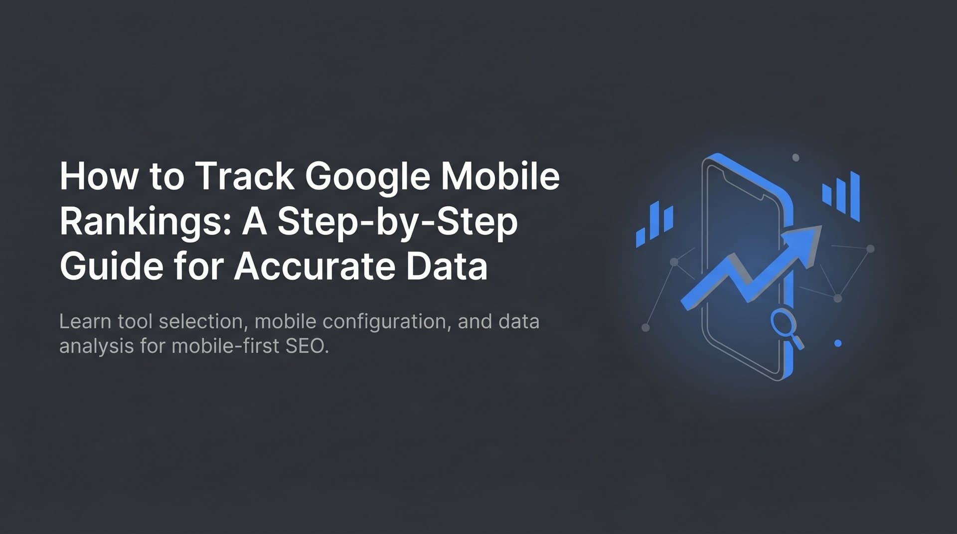 Featured image for: How to Track Google Mobile Rankings: A Step-by-Step Guide for Accurate Data