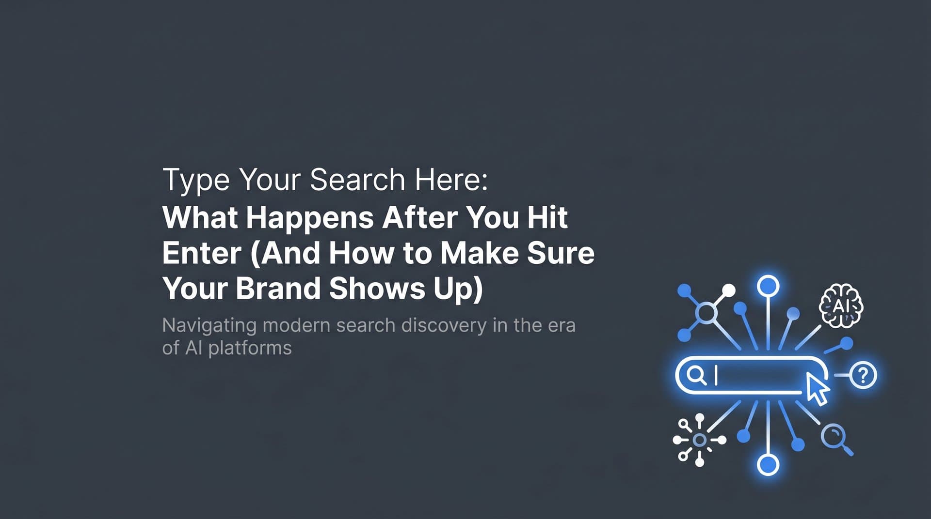 Featured image for: Type Your Search Here: What Happens After You Hit Enter (And How to Make Sure Your Brand Shows Up)