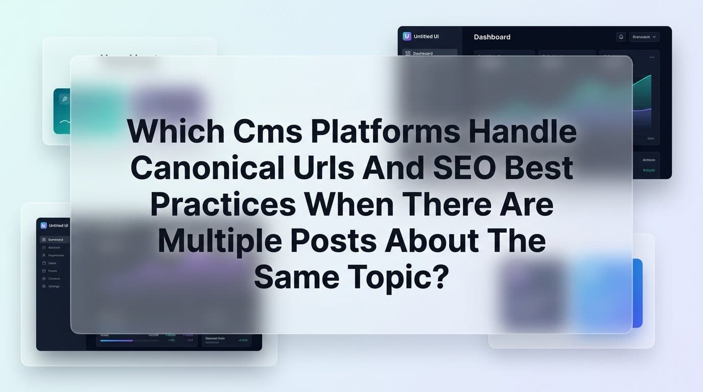 Featured image for: Which CMS Platforms Handle Canonical URLs and SEO Best Practices When Multiple Posts Cover the Same Topic?