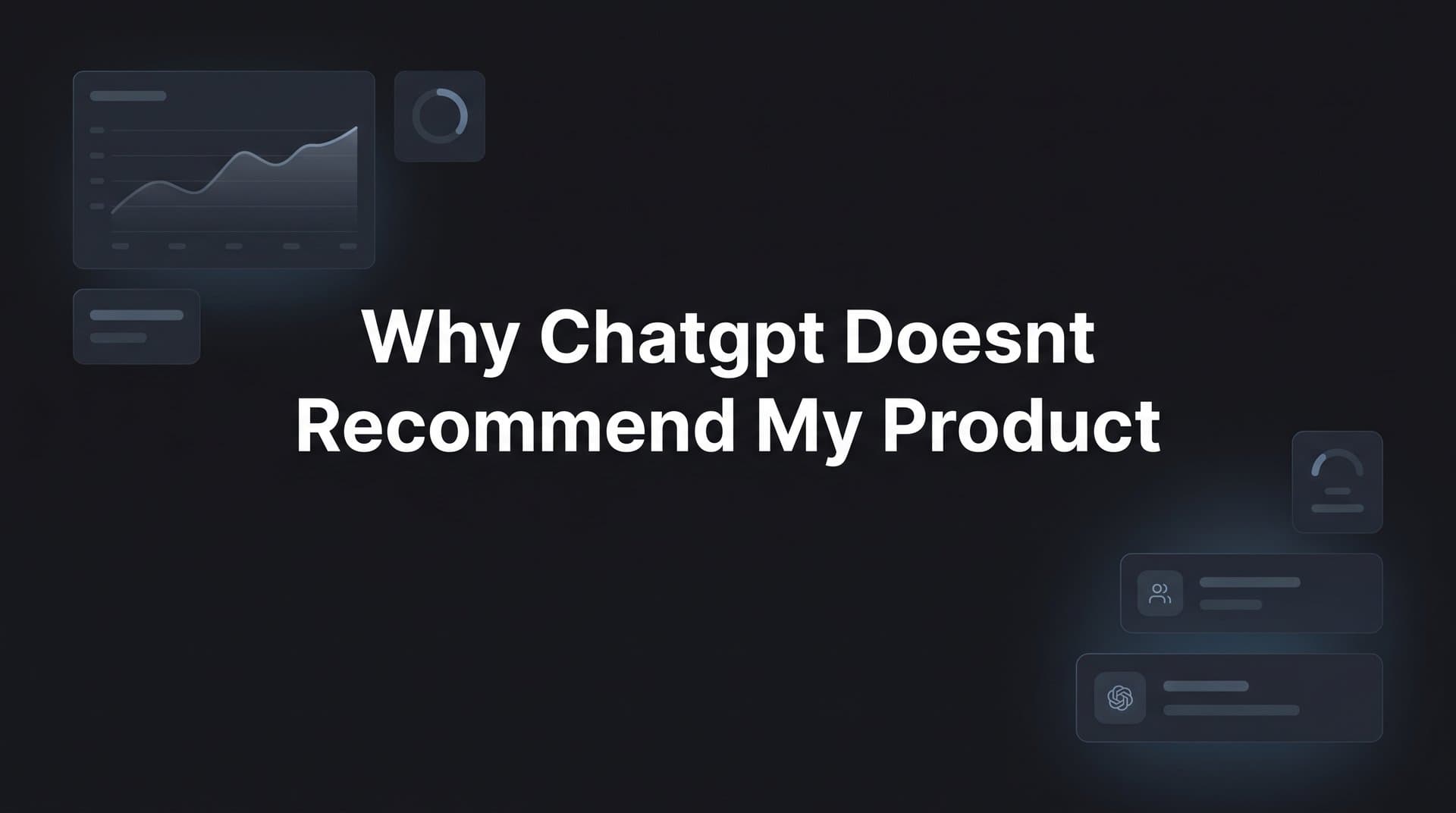 Featured image for: Why ChatGPT Doesn't Recommend My Product (And How to Fix It)