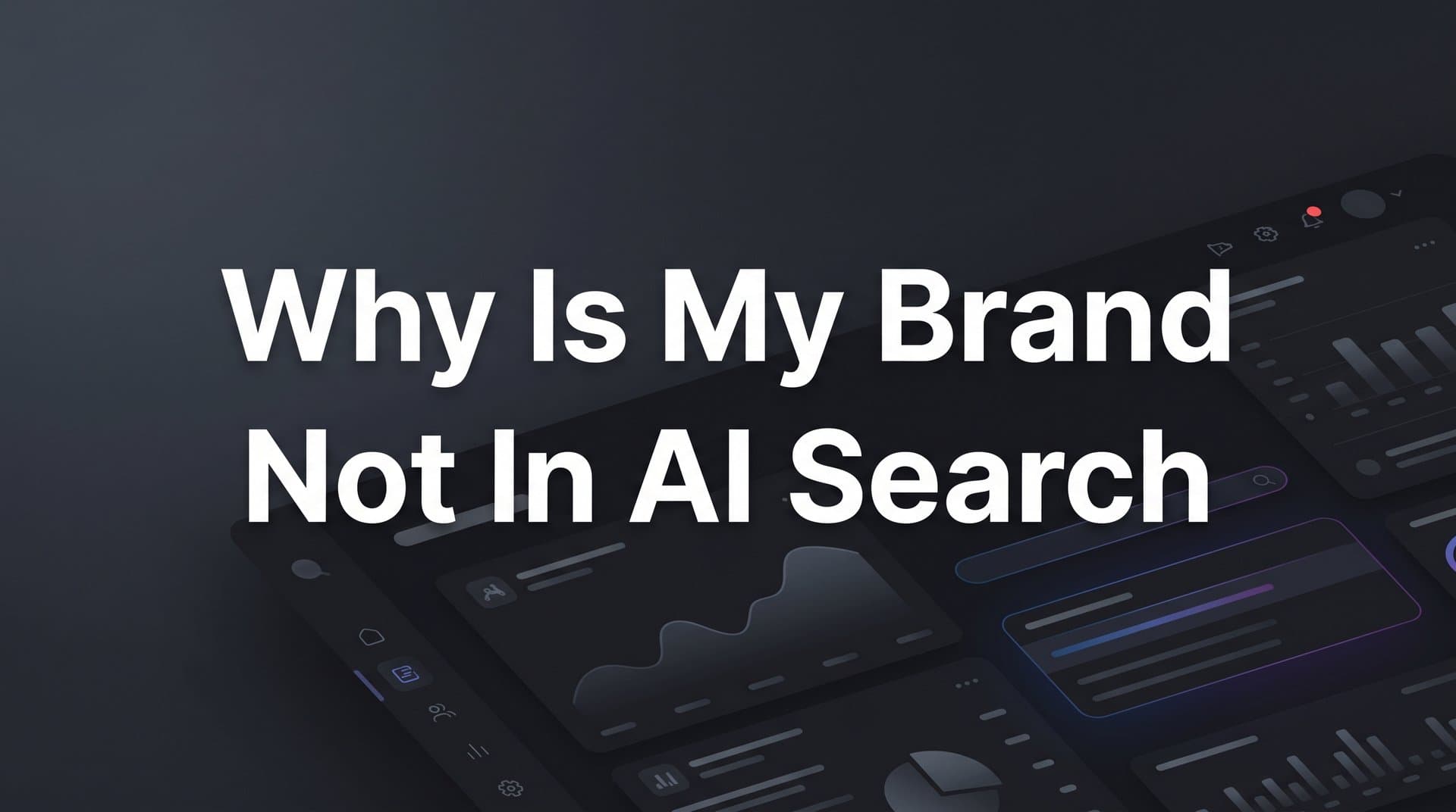 Featured image for: Why Is My Brand Not in AI Search? Understanding the New Visibility Gap