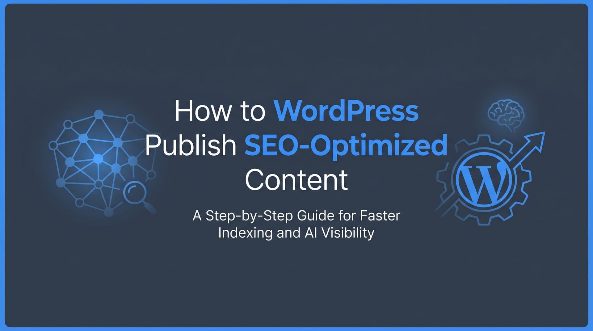 Featured image for: How to WordPress Publish SEO-Optimized Content: A Step-by-Step Guide for Faster Indexing and AI Visibility